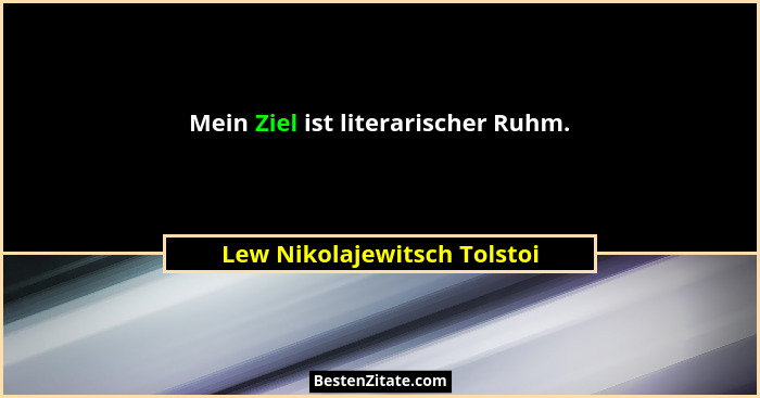 Mein Ziel ist literarischer Ruhm.... - Lew Nikolajewitsch Tolstoi
