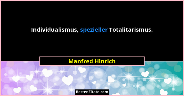 Individualismus, spezieller Totalitarismus.... - Manfred Hinrich