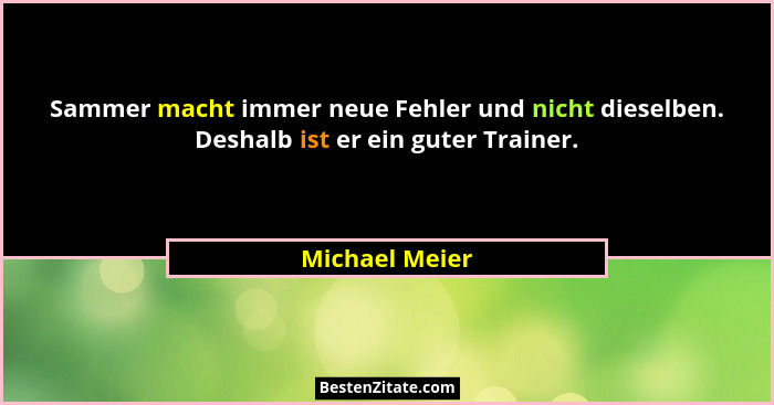 Sammer macht immer neue Fehler und nicht dieselben. Deshalb ist er ein guter Trainer.... - Michael Meier