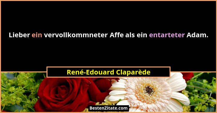 Lieber ein vervollkommneter Affe als ein entarteter Adam.... - René-Edouard Claparède