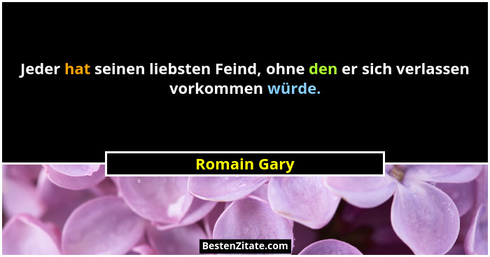 Jeder hat seinen liebsten Feind, ohne den er sich verlassen vorkommen würde.... - Romain Gary
