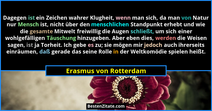 Dagegen ist ein Zeichen wahrer Klugheit, wenn man sich, da man von Natur nur Mensch ist, nicht über den menschlichen Standpunk... - Erasmus von Rotterdam