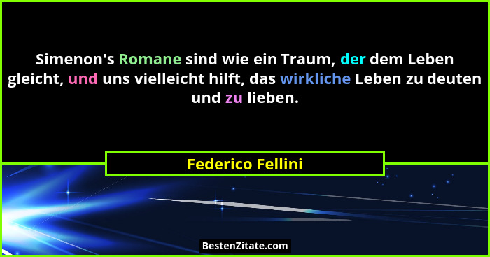 Simenon's Romane sind wie ein Traum, der dem Leben gleicht, und uns vielleicht hilft, das wirkliche Leben zu deuten und zu lieb... - Federico Fellini