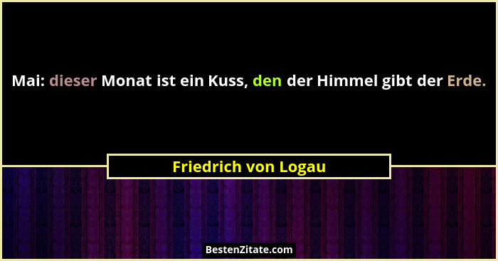 Mai: dieser Monat ist ein Kuss, den der Himmel gibt der Erde.... - Friedrich von Logau