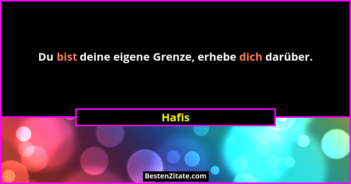 Du bist deine eigene Grenze, erhebe dich darüber.... - Hafis