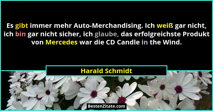 Es gibt immer mehr Auto-Merchandising. Ich weiß gar nicht, ich bin gar nicht sicher, ich glaube, das erfolgreichste Produkt von Merce... - Harald Schmidt