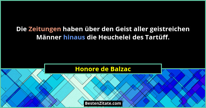 Die Zeitungen haben über den Geist aller geistreichen Männer hinaus die Heuchelei des Tartüff.... - Honore de Balzac