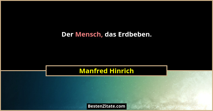Der Mensch, das Erdbeben.... - Manfred Hinrich