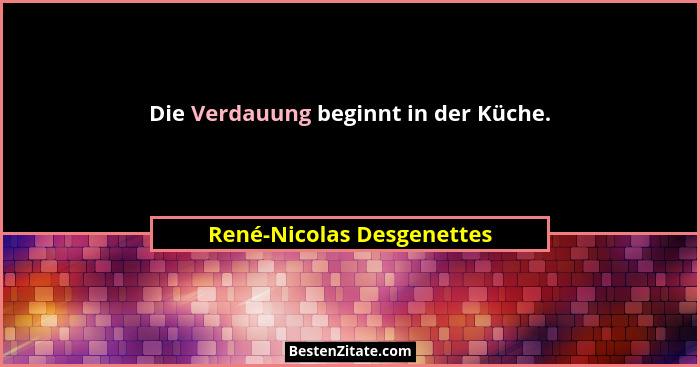 Die Verdauung beginnt in der Küche.... - René-Nicolas Desgenettes