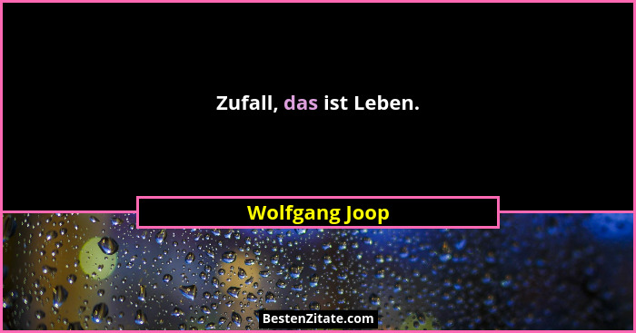 Zufall, das ist Leben.... - Wolfgang Joop