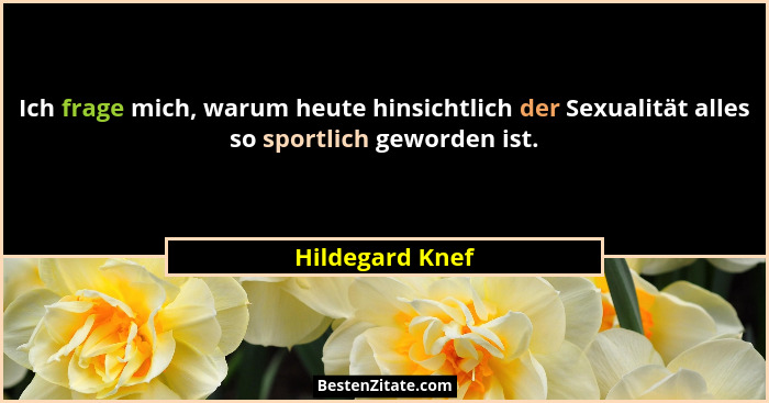 Ich frage mich, warum heute hinsichtlich der Sexualität alles so sportlich geworden ist.... - Hildegard Knef