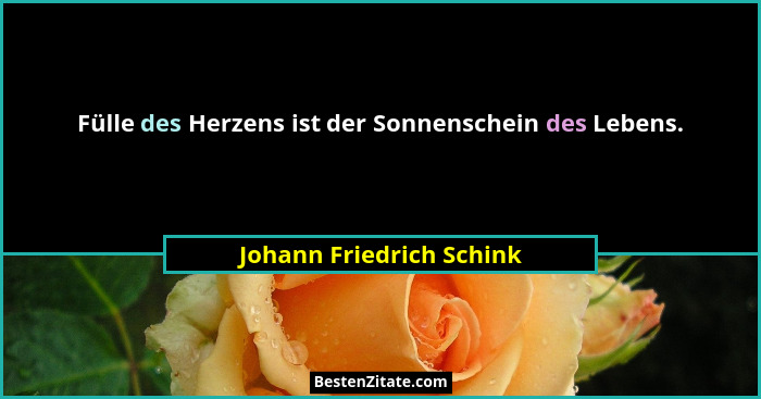 Fülle des Herzens ist der Sonnenschein des Lebens.... - Johann Friedrich Schink