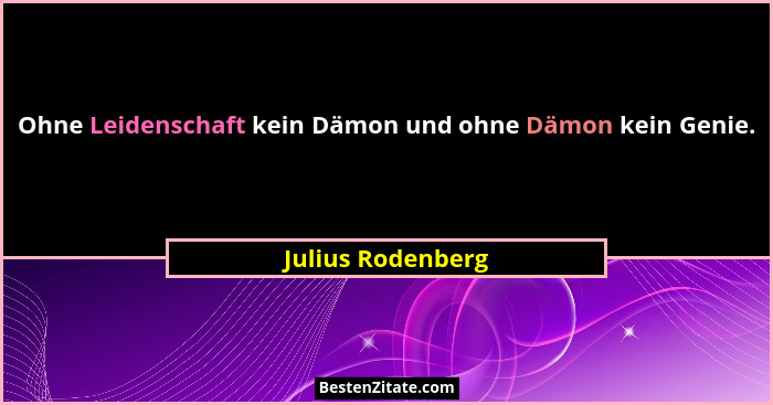Ohne Leidenschaft kein Dämon und ohne Dämon kein Genie.... - Julius Rodenberg