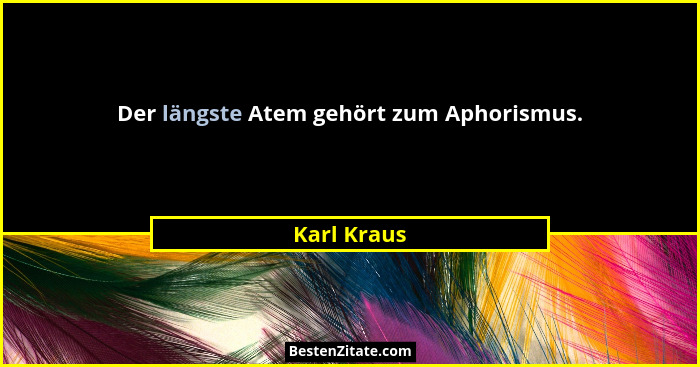Der längste Atem gehört zum Aphorismus.... - Karl Kraus