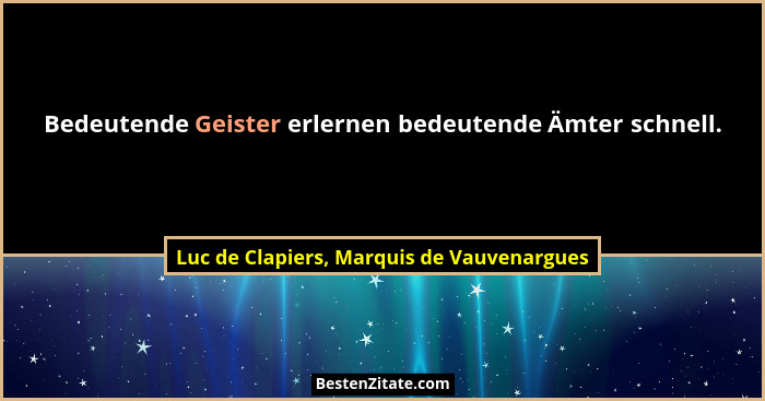 Bedeutende Geister erlernen bedeutende Ämter schnell.... - Luc de Clapiers, Marquis de Vauvenargues