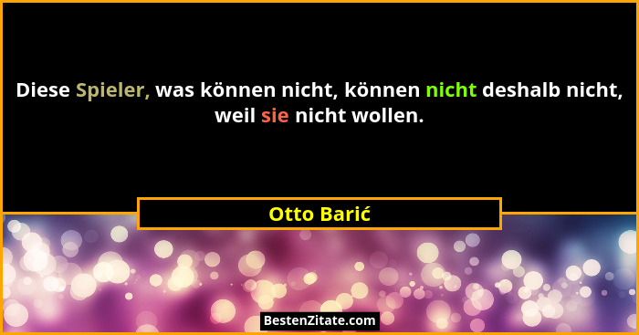 Diese Spieler, was können nicht, können nicht deshalb nicht, weil sie nicht wollen.... - Otto Barić