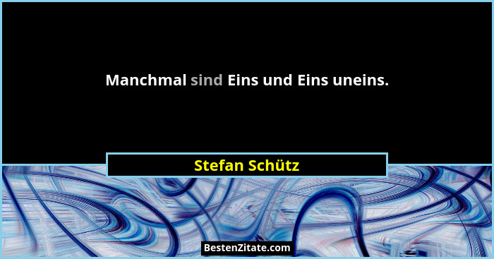 Manchmal sind Eins und Eins uneins.... - Stefan Schütz