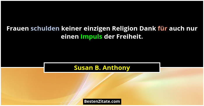 Frauen schulden keiner einzigen Religion Dank für auch nur einen Impuls der Freiheit.... - Susan B. Anthony