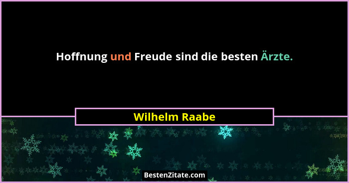 Hoffnung und Freude sind die besten Ärzte.... - Wilhelm Raabe