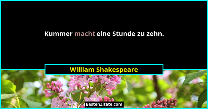Kummer macht eine Stunde zu zehn.... - William Shakespeare