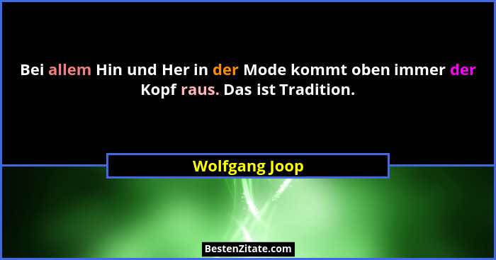 Bei allem Hin und Her in der Mode kommt oben immer der Kopf raus. Das ist Tradition.... - Wolfgang Joop