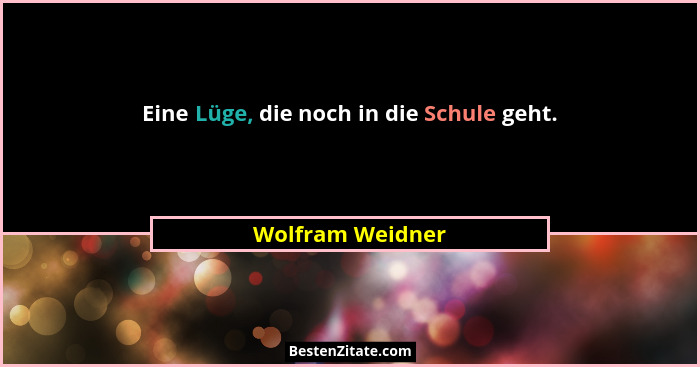 Eine Lüge, die noch in die Schule geht.... - Wolfram Weidner