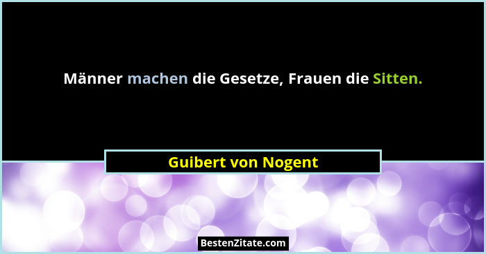 Männer machen die Gesetze, Frauen die Sitten.... - Guibert von Nogent