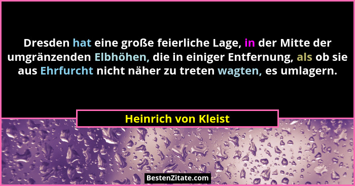 Dresden hat eine große feierliche Lage, in der Mitte der umgränzenden Elbhöhen, die in einiger Entfernung, als ob sie aus Ehrfur... - Heinrich von Kleist