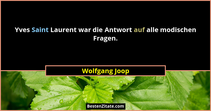 Yves Saint Laurent war die Antwort auf alle modischen Fragen.... - Wolfgang Joop