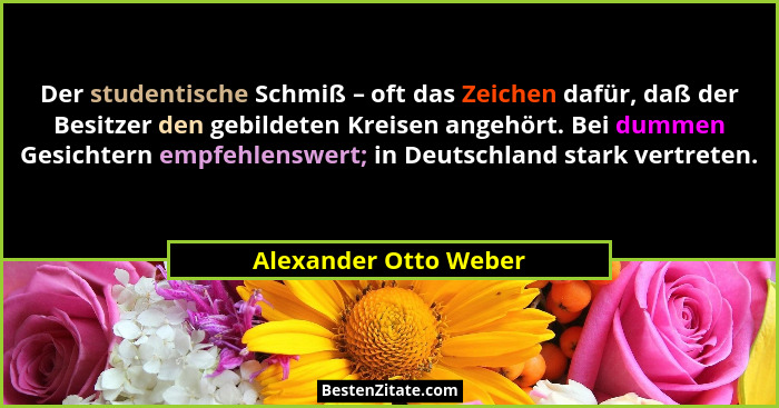 Der studentische Schmiß – oft das Zeichen dafür, daß der Besitzer den gebildeten Kreisen angehört. Bei dummen Gesichtern empfeh... - Alexander Otto Weber