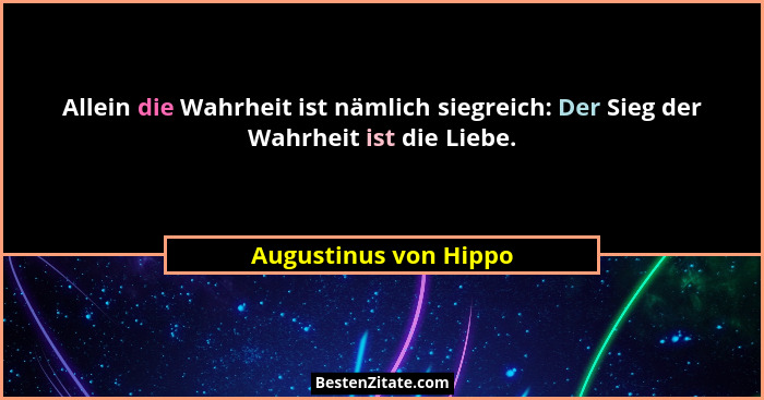 Allein die Wahrheit ist nämlich siegreich: Der Sieg der Wahrheit ist die Liebe.... - Augustinus von Hippo