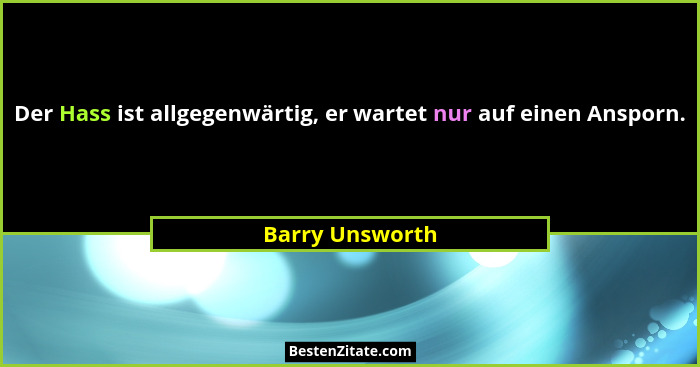 Der Hass ist allgegenwärtig, er wartet nur auf einen Ansporn.... - Barry Unsworth