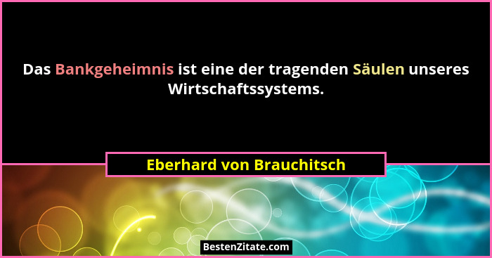 Das Bankgeheimnis ist eine der tragenden Säulen unseres Wirtschaftssystems.... - Eberhard von Brauchitsch