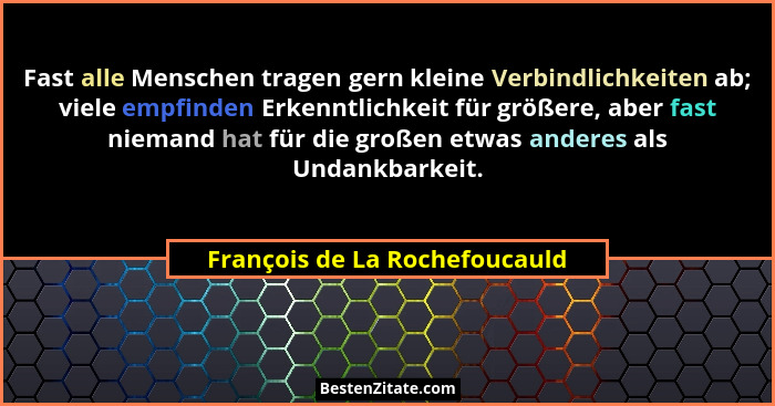 Fast alle Menschen tragen gern kleine Verbindlichkeiten ab; viele empfinden Erkenntlichkeit für größere, aber fast niem... - François de La Rochefoucauld