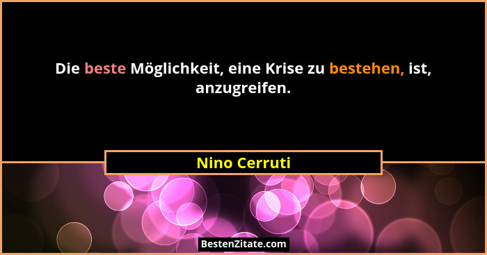 Die beste Möglichkeit, eine Krise zu bestehen, ist, anzugreifen.... - Nino Cerruti