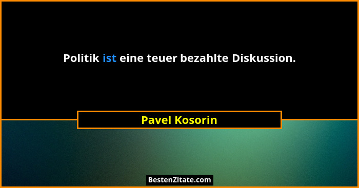 Politik ist eine teuer bezahlte Diskussion.... - Pavel Kosorin