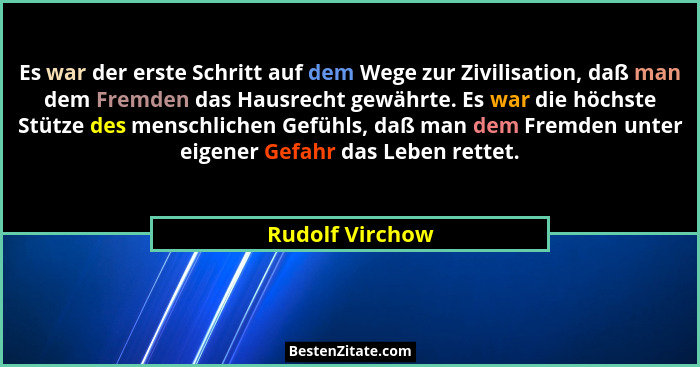 Es war der erste Schritt auf dem Wege zur Zivilisation, daß man dem Fremden das Hausrecht gewährte. Es war die höchste Stütze des men... - Rudolf Virchow