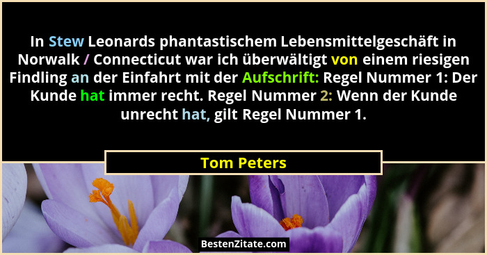 In Stew Leonards phantastischem Lebensmittelgeschäft in Norwalk / Connecticut war ich überwältigt von einem riesigen Findling an der Einf... - Tom Peters