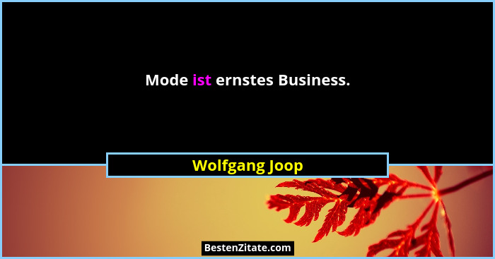 Mode ist ernstes Business.... - Wolfgang Joop
