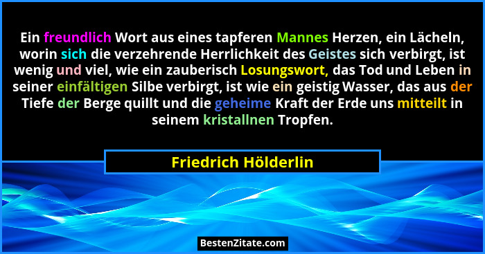 Ein freundlich Wort aus eines tapferen Mannes Herzen, ein Lächeln, worin sich die verzehrende Herrlichkeit des Geistes sich verb... - Friedrich Hölderlin