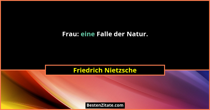 Frau: eine Falle der Natur.... - Friedrich Nietzsche