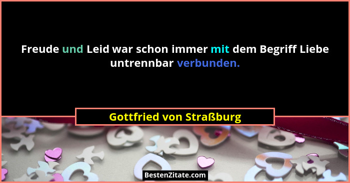Freude und Leid war schon immer mit dem Begriff Liebe untrennbar verbunden.... - Gottfried von Straßburg