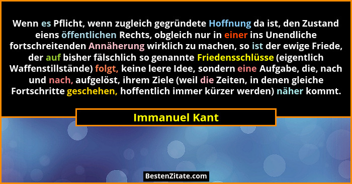 Wenn es Pflicht, wenn zugleich gegründete Hoffnung da ist, den Zustand eiens öffentlichen Rechts, obgleich nur in einer ins Unendliche... - Immanuel Kant