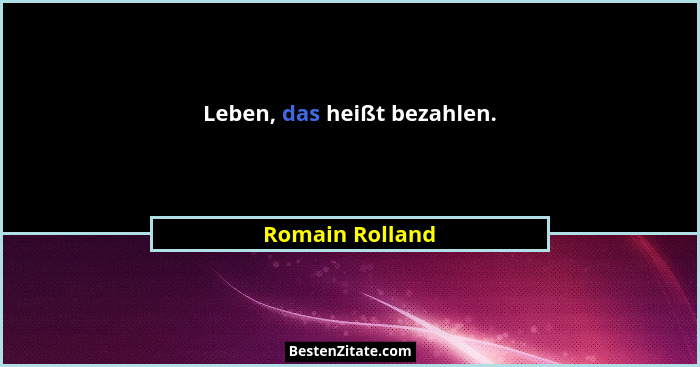 Leben, das heißt bezahlen.... - Romain Rolland