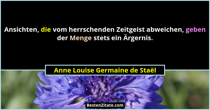 Ansichten, die vom herrschenden Zeitgeist abweichen, geben der Menge stets ein Ärgernis.... - Anne Louise Germaine de Staël