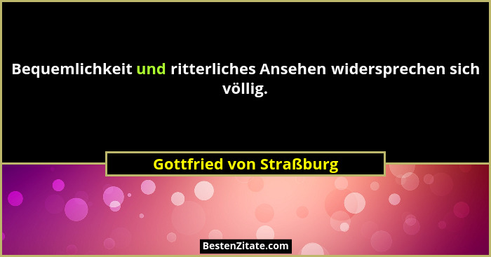 Bequemlichkeit und ritterliches Ansehen widersprechen sich völlig.... - Gottfried von Straßburg