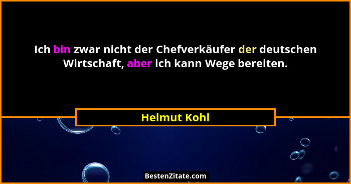 Ich bin zwar nicht der Chefverkäufer der deutschen Wirtschaft, aber ich kann Wege bereiten.... - Helmut Kohl