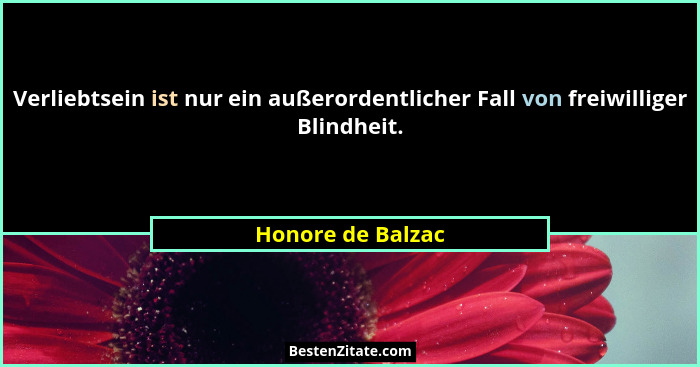 Verliebtsein ist nur ein außerordentlicher Fall von freiwilliger Blindheit.... - Honore de Balzac