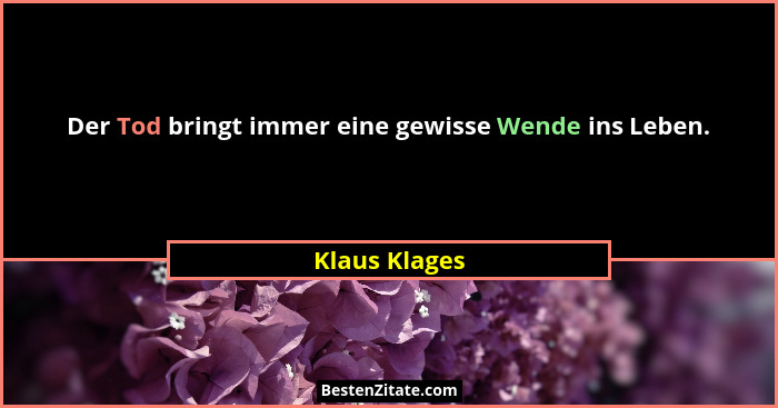 Der Tod bringt immer eine gewisse Wende ins Leben.... - Klaus Klages