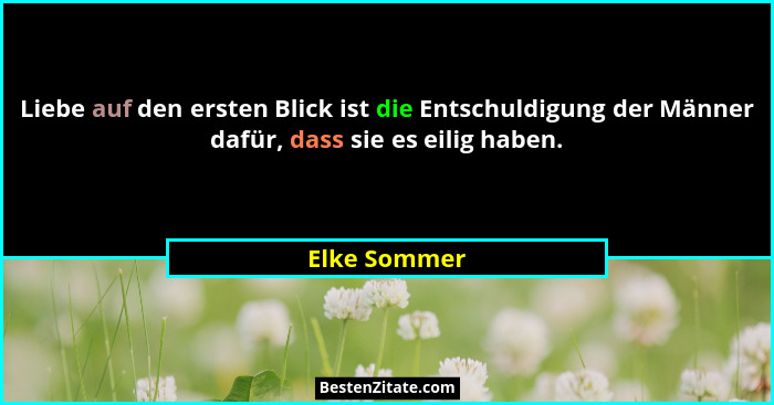 Liebe auf den ersten Blick ist die Entschuldigung der Männer dafür, dass sie es eilig haben.... - Elke Sommer